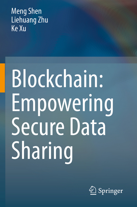 Blockchain: Empowering Secure Data Sharing - Meng Shen, Liehuang Zhu, Ke Xu