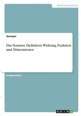 Das Staunen. Definition, Wirkung, Funktion und Dimensionen -  Anonymous