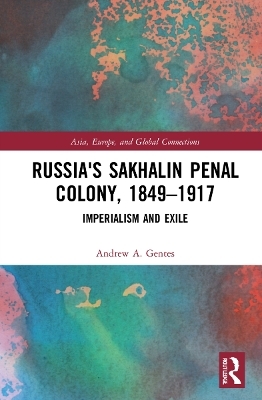 Russia's Sakhalin Penal Colony, 1849–1917 - Andrew A. Gentes