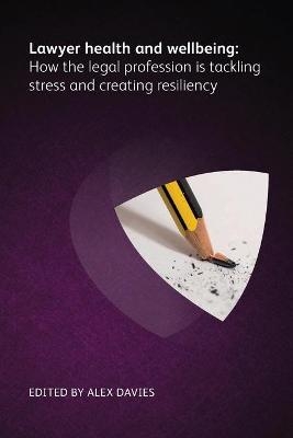 Lawyer Health and Wellbeing - How the Legal Profession is Tackling Stress and Creating Resiliency - 