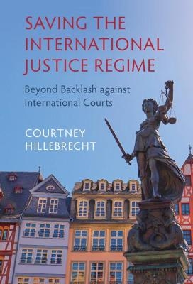 Saving the International Justice Regime - Courtney Hillebrecht