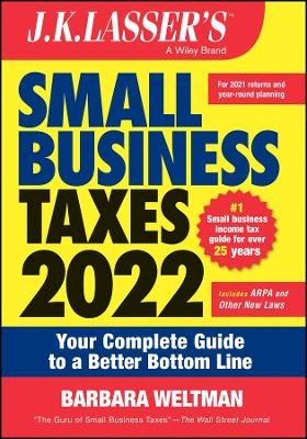 J.K. LASSER′S Small Business Taxes 2022 – Your Complete Guide to a Better Bottom Line - B Weltman