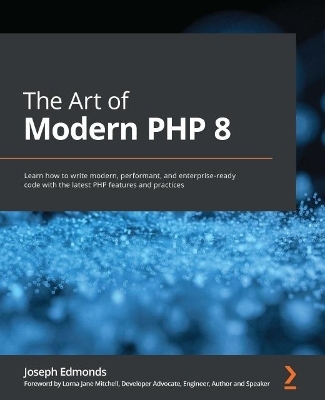 The Art of Modern PHP 8 - Joseph Edmonds, Lorna Jane Mitchell