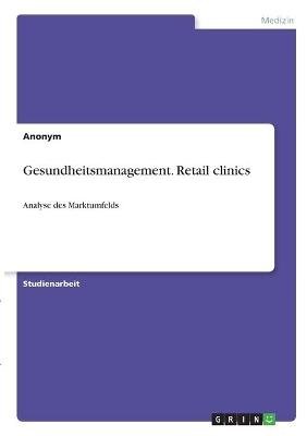 Gesundheitsmanagement. Retail clinics -  Anonymous