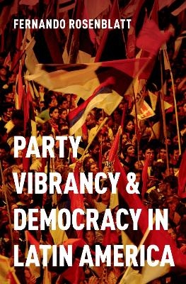 Party Vibrancy and Democracy in Latin America - Fernando Rosenblatt