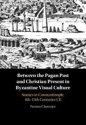 Between the Pagan Past and Christian Present in Byzantine Visual Culture - Paroma Chatterjee