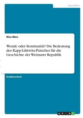 Wende oder KontinuitÃ¤t? Die Bedeutung des Kapp-LÃ¼ttwitz-Putsches fÃ¼r die Geschichte der Weimarer Republik - Nico BÃ¤ro