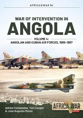 War of Intervention in Angola, Volume 4 - Adrien Fontanellaz, Tom Cooper, José Augusto Matos