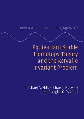 Equivariant Stable Homotopy Theory and the Kervaire Invariant Problem - Michael A. Hill, Michael J. Hopkins, Douglas C. Ravenel