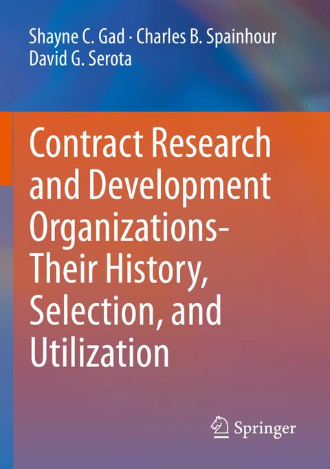 Contract Research and Development Organizations-Their History, Selection, and Utilization - Shayne C. Gad, Charles B. Spainhour, David G. Serota