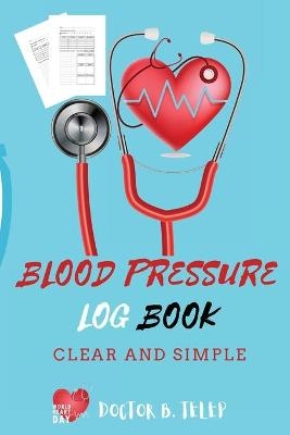 Blood Pressure Log Book -  Doctor B Telep