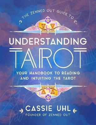 The Zenned Out Guide to Understanding Tarot - Cassie Uhl