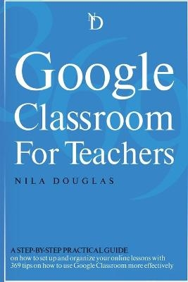 Google Classroom for Teachers - Nila Douglas