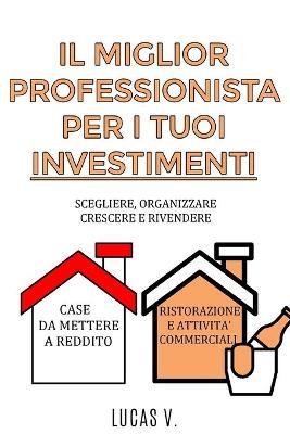 IL MIGLIOR PROFESSIONISTA PER I TUOI INVESTIMENTI. The best professional for your real estate investments HOUSE AND BUSINESS. DOUBLE BOOK (ITALIAN VERSION) - Lucas V