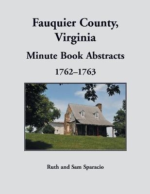 Fauquier County, Virginia Minute Book Abstracts 1762-1763 - Ruth Sparacio