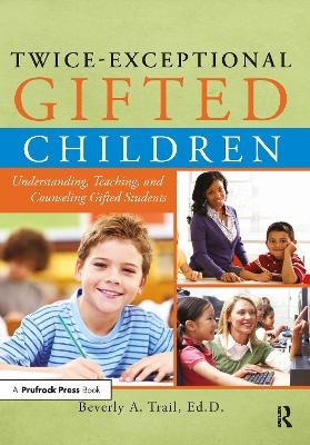 Twice-Exceptional Gifted Children - Beverly A. Trail