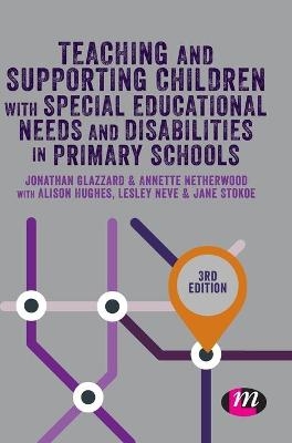 Teaching and Supporting Children with Special Educational Needs and Disabilities in Primary Schools - Jonathan Glazzard, Jane Stokoe, Alison Hughes, Annette Netherwood, Lesley Neve