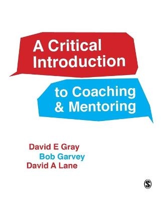 A Critical Introduction to Coaching and Mentoring - David E Gray, Robert Garvey, David A Lane