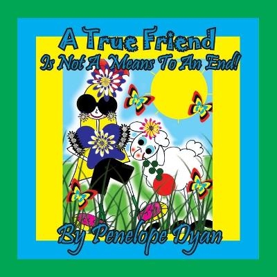 A True Friend . . . Is Not A Means To An End! - Penelope Dyan