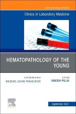 Hematopathology of the Young, An Issue of the Clinics in Laboratory Medicine - 