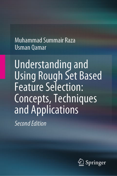 Understanding and Using Rough Set Based Feature Selection: Concepts, Techniques and Applications - Muhammad Summair Raza, Usman Qamar