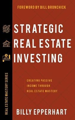 Strategic Real Estate Investing - Billy Epperhart