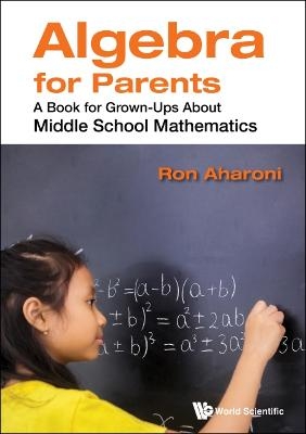 Algebra For Parents: A Book For Grown-ups About Middle School Mathematics - Ron Aharoni