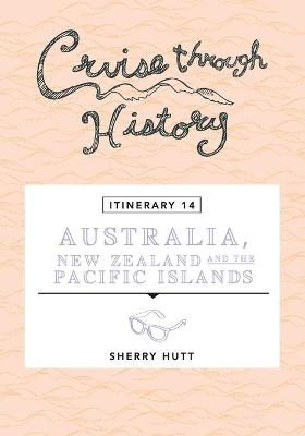 Cruise Through History - Australia, New Zealand and the Pacific Islands - Sherry Hutt