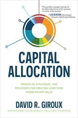 Capital Allocation: Principles, Strategies, and Processes for Creating Long-Term Shareholder Value - David Giroux