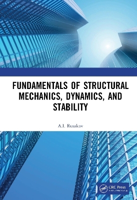 Fundamentals of Structural Mechanics, Dynamics, and Stability - A.I. Rusakov