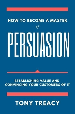 How to Become a Master of Persuasion - Tony Treacy