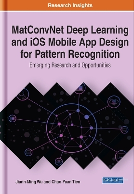 MatConvNet Deep Learning and iOS Mobile App Design for Pattern Recognition: Emerging Research and Opportunities - Jiann-Ming Wu, Chao-Yuan Tien