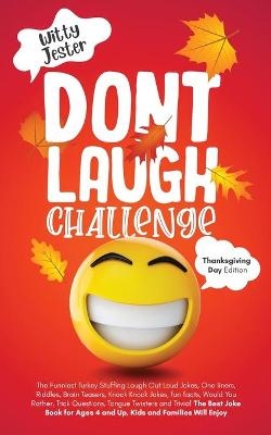 Don't Laugh Challenge - Thanksgiving Edition The Funniest Turkey Stuffing Laugh Out Loud Jokes, One Liners, Riddles, Brain Teasers, Knock Knock Jokes, Fun Facts, Would You Rather, Trick Questions, Tongue Twisters and Trivia! The Best Joke Book for Ages 4 a - Witty Jester