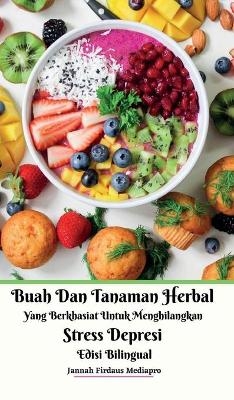 Buah Dan Tanaman Herbal Yang Berkhasiat Untuk Menghilangkan Stress Depresi Edisi Bilingual Hardcover Version - Jannah Firdaus Mediapro