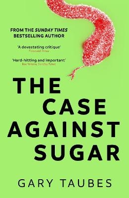 The Case Against Sugar - Gary Taubes