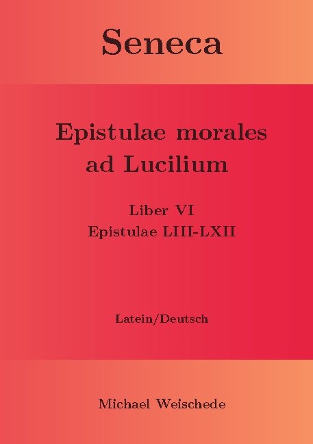 Seneca - Epistulae morales ad Lucilium - Liber VI Epistulae LIII-LXII - Michael Weischede