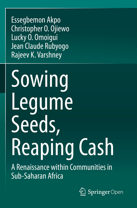 Sowing Legume Seeds, Reaping Cash - Essegbemon Akpo, Christopher O. Ojiewo, Lucky O. Omoigui, Jean Claude Rubyogo, Rajeev K. Varshney