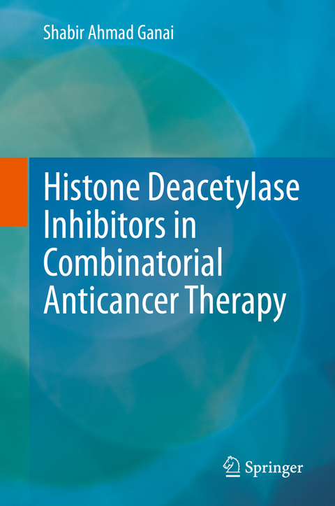 Histone Deacetylase Inhibitors in Combinatorial Anticancer Therapy - Shabir Ahmad Ganai