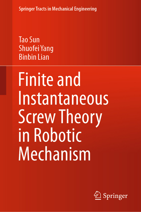 Finite and Instantaneous Screw Theory in Robotic Mechanism - Tao Sun, Shuofei Yang, Binbin Lian