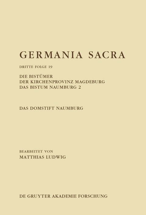 Germania Sacra. Dritte Folge / Die Bistümer der Kirchenprovinz Magdeburg. Das Bistum Naumburg 2. Das Domstift Naumburg - Matthias Ludwig