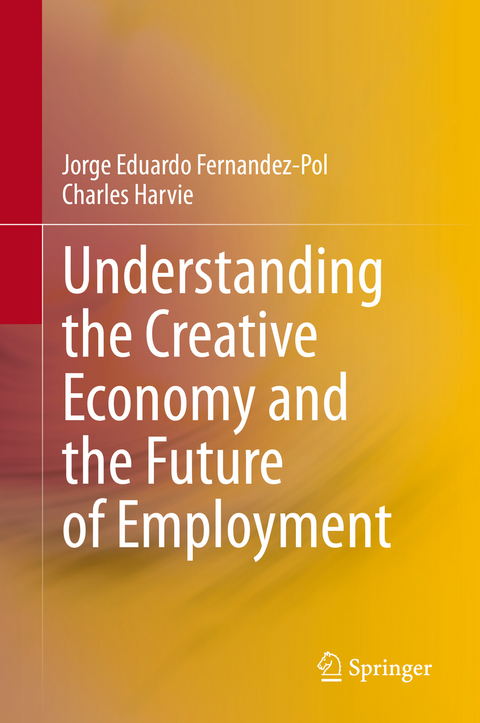 Understanding the Creative Economy and the Future of Employment - Jorge Eduardo Fernandez-Pol, Charles Harvie