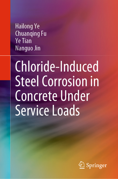 Chloride-Induced Steel Corrosion in Concrete Under Service Loads - Hailong Ye, Chuanqing Fu, Ye Tian, Nanguo Jin