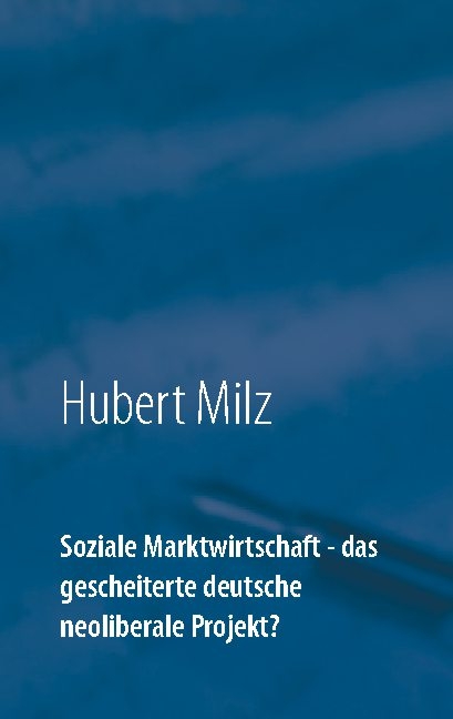 Soziale Marktwirtschaft - das gescheiterte deutsche neoliberale Projekt? - Hubert Milz