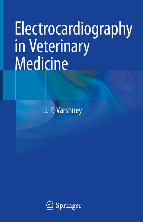 Electrocardiography in Veterinary Medicine - J.P. Varshney