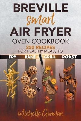 Breville Smart Air Fryer Oven Cookbook - Michelle Gorman