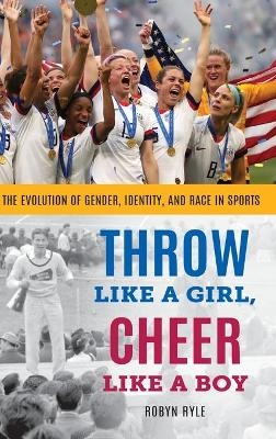 Throw Like a Girl, Cheer Like a Boy - Robyn Ryle