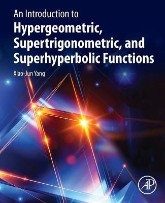 An Introduction to Hypergeometric, Supertrigonometric, and Superhyperbolic Functions - Xiao-Jun Yang