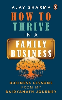 How to Thrive in a Family Business - Ajay Sharma