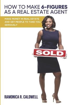 How to Make Six-Figures as a Real Estate Agent - Ramonica R Caldwell