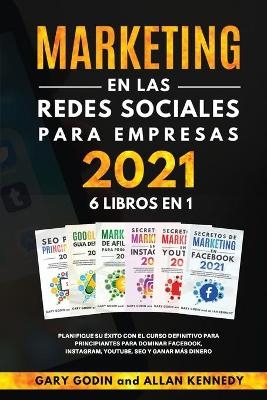 MARKETING EN LA REDES SOCIALES PARA EMPRESAS 2021 6 LIBROS EN 1 Planifique su éxito con el curso definitivo para principiantes para dominar Facebook, Instagram, YouTube, SEO y ganar más dinero - Gary Godin, Allan Kennedy